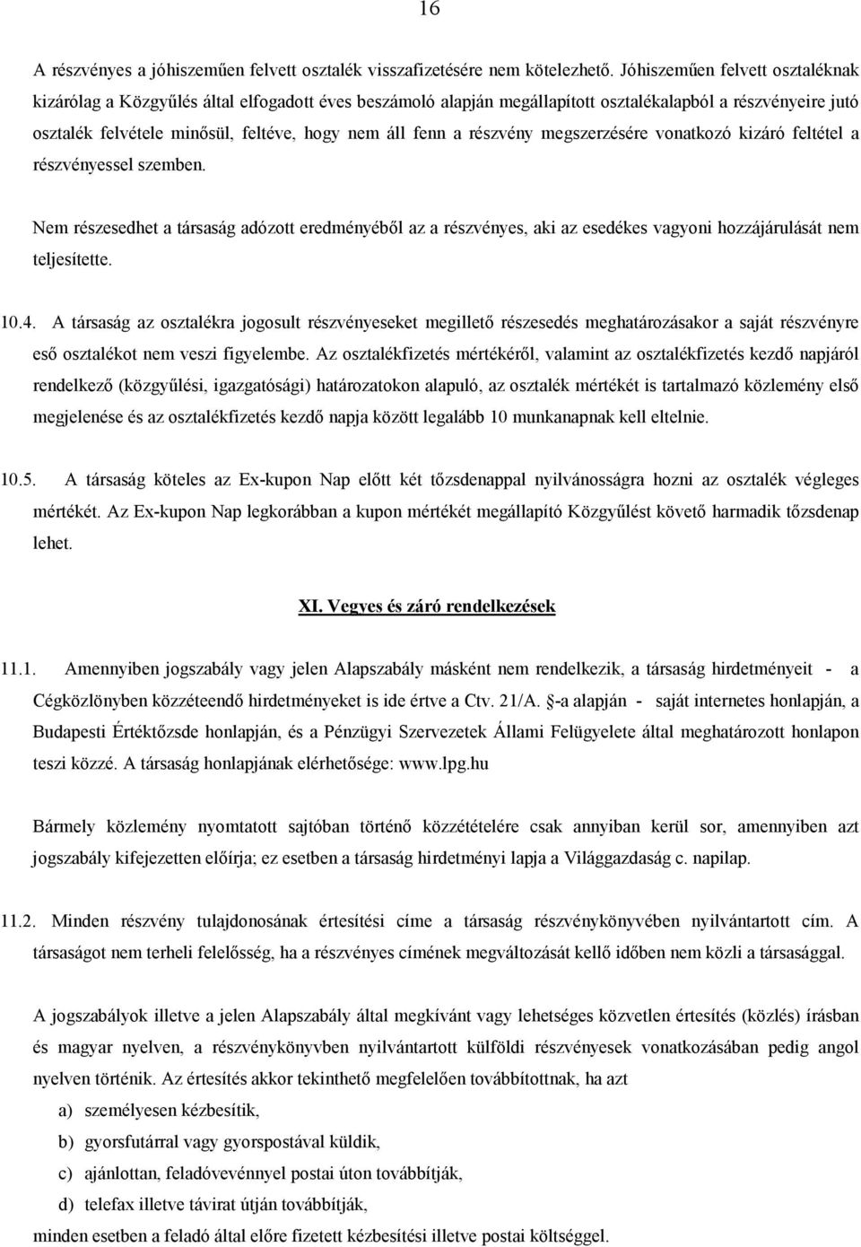 a részvény megszerzésére vonatkozó kizáró feltétel a részvényessel szemben. Nem részesedhet a társaság adózott eredményébıl az a részvényes, aki az esedékes vagyoni hozzájárulását nem teljesítette.