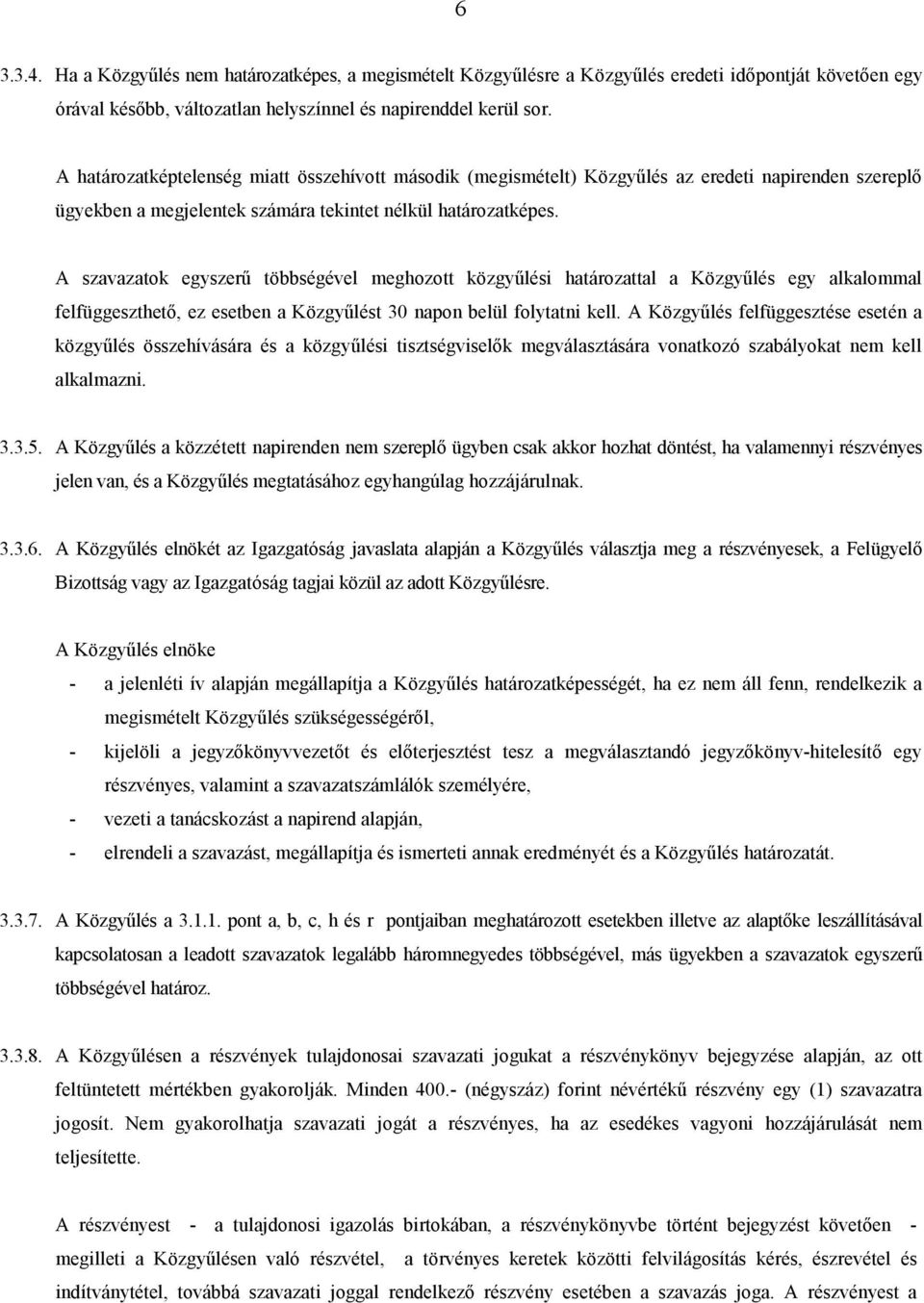 A szavazatok egyszerő többségével meghozott közgyőlési határozattal a Közgyőlés egy alkalommal felfüggeszthetı, ez esetben a Közgyőlést 30 napon belül folytatni kell.