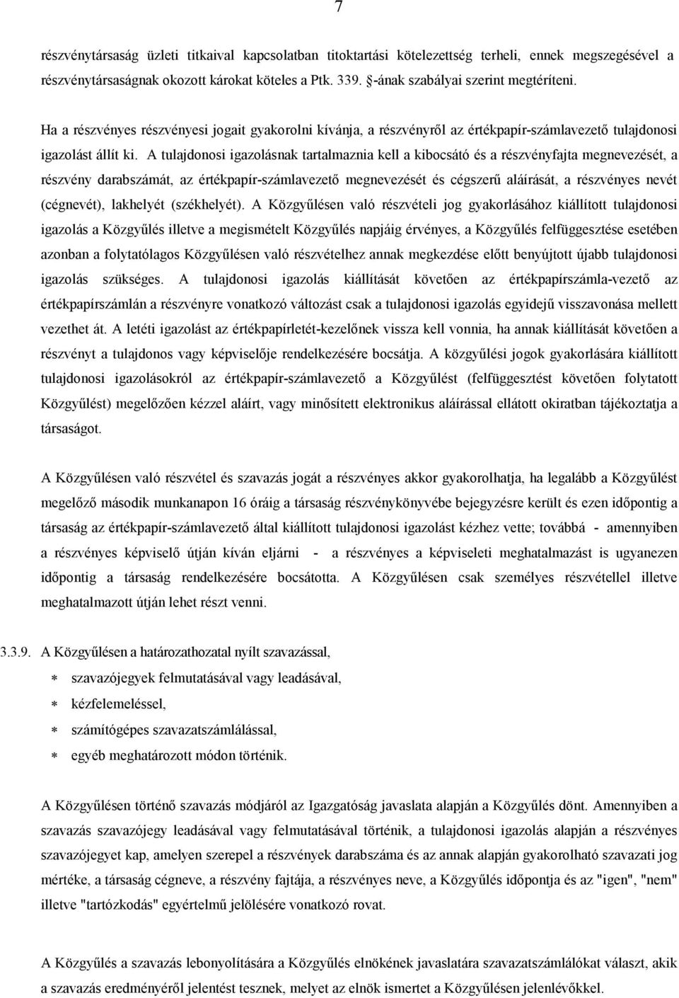 A tulajdonosi igazolásnak tartalmaznia kell a kibocsátó és a részvényfajta megnevezését, a részvény darabszámát, az értékpapír-számlavezetı megnevezését és cégszerő aláírását, a részvényes nevét