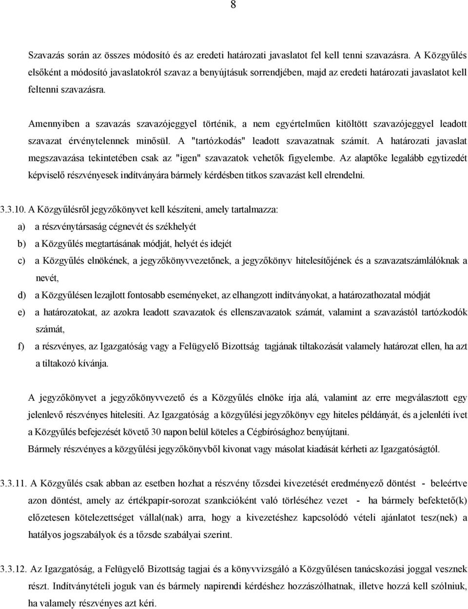 Amennyiben a szavazás szavazójeggyel történik, a nem egyértelmően kitöltött szavazójeggyel leadott szavazat érvénytelennek minısül. A "tartózkodás" leadott szavazatnak számít.