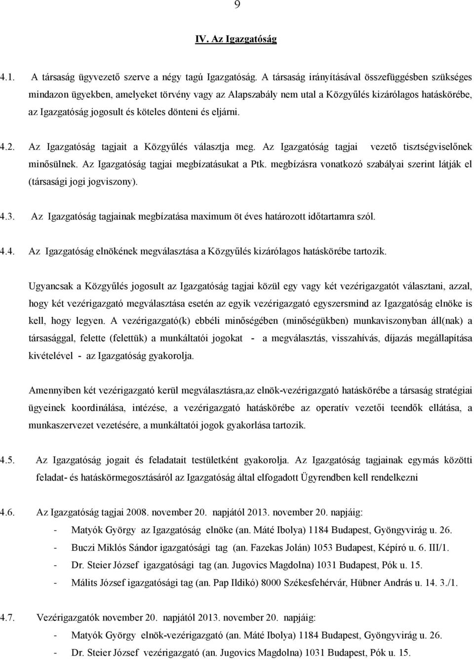 eljárni. 4.2. Az Igazgatóság tagjait a Közgyőlés választja meg. Az Igazgatóság tagjai vezetı tisztségviselınek minısülnek. Az Igazgatóság tagjai megbízatásukat a Ptk.