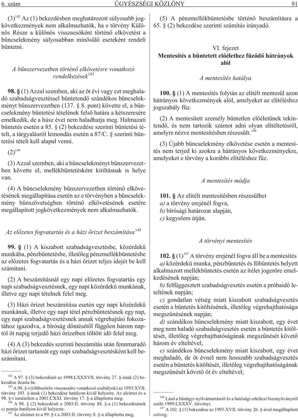 (1) Azzal szemben, aki az öt évi vagy ezt meghaladó szabadságvesztéssel büntetendõ szándékos bûncselekményt bûnszervezetben (137. 8.