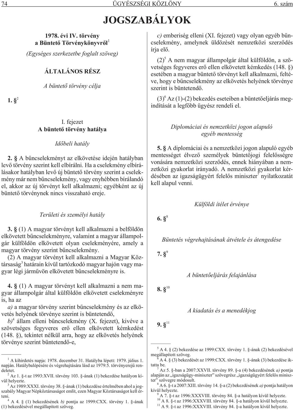 ) esetében a magyar büntetõ törvényt kell alkalmazni, feltéve, hogy e bûncselekmény az elkövetés helyének törvénye szerint is büntetendõ.