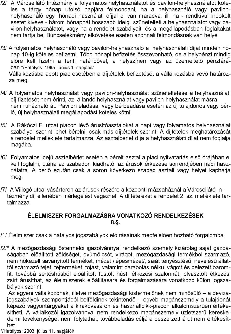 ha - rendkívül indokolt esetet kivéve - három hónapnál hosszabb ideig szünetelteti a helyhasználatot vagy pavilon-helyhasználatot, vagy ha a rendelet szabályait, és a megállapodásban foglaltakat nem