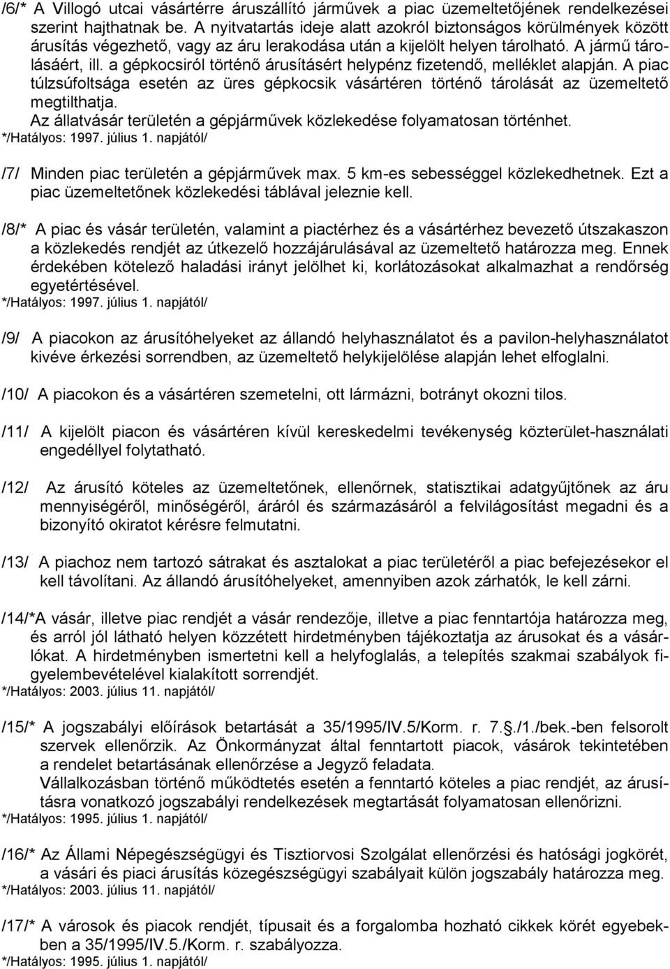 a gépkocsiról történı árusításért helypénz fizetendı, melléklet alapján. A piac túlzsúfoltsága esetén az üres gépkocsik vásártéren történı tárolását az üzemeltetı megtilthatja.