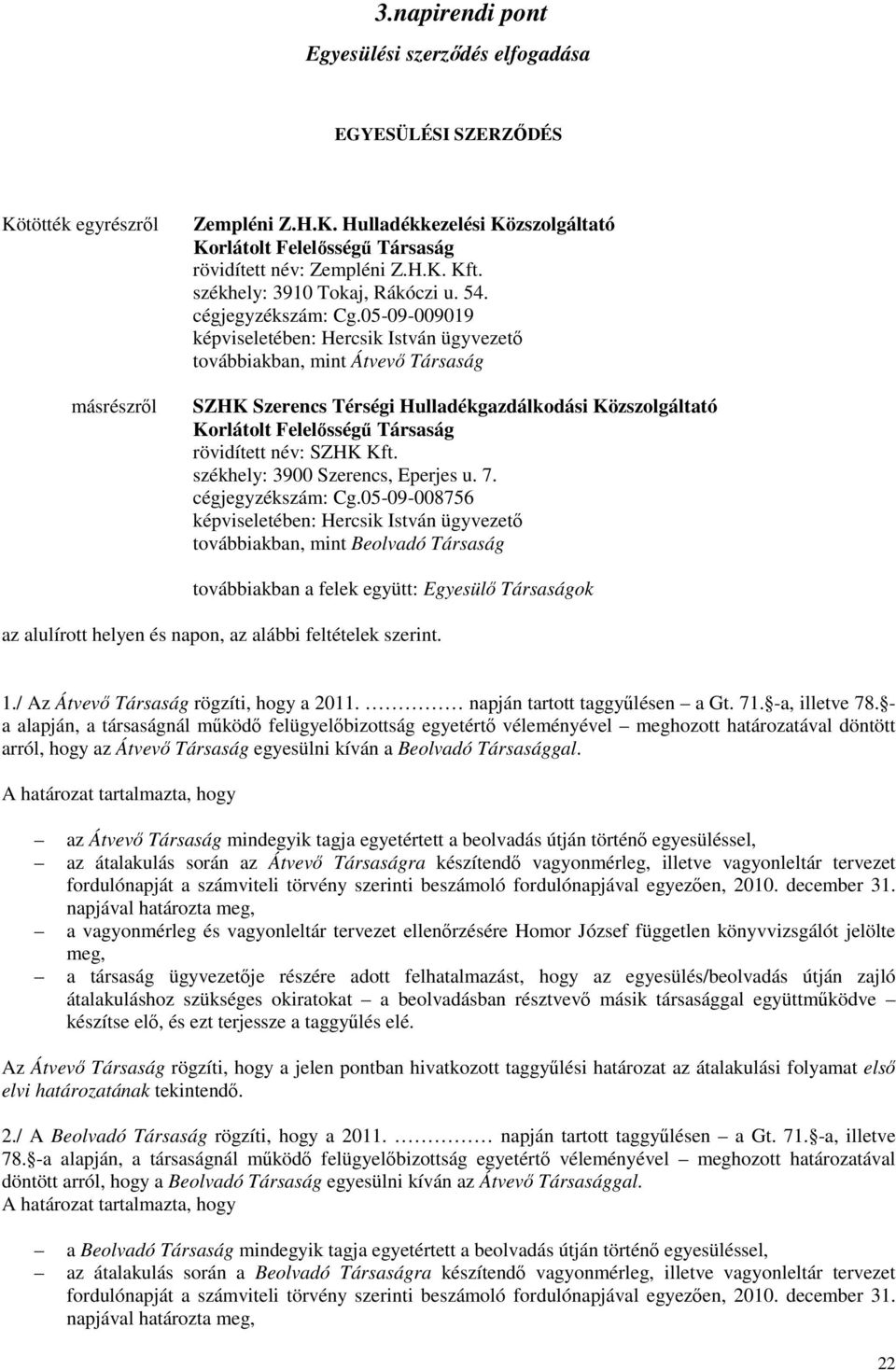 05-09-009019 képviseletében: Hercsik István ügyvezető továbbiakban, mint Átvevő Társaság SZHK Szerencs Térségi Hulladékgazdálkodási Közszolgáltató Korlátolt Felelősségű Társaság rövidített név: SZHK