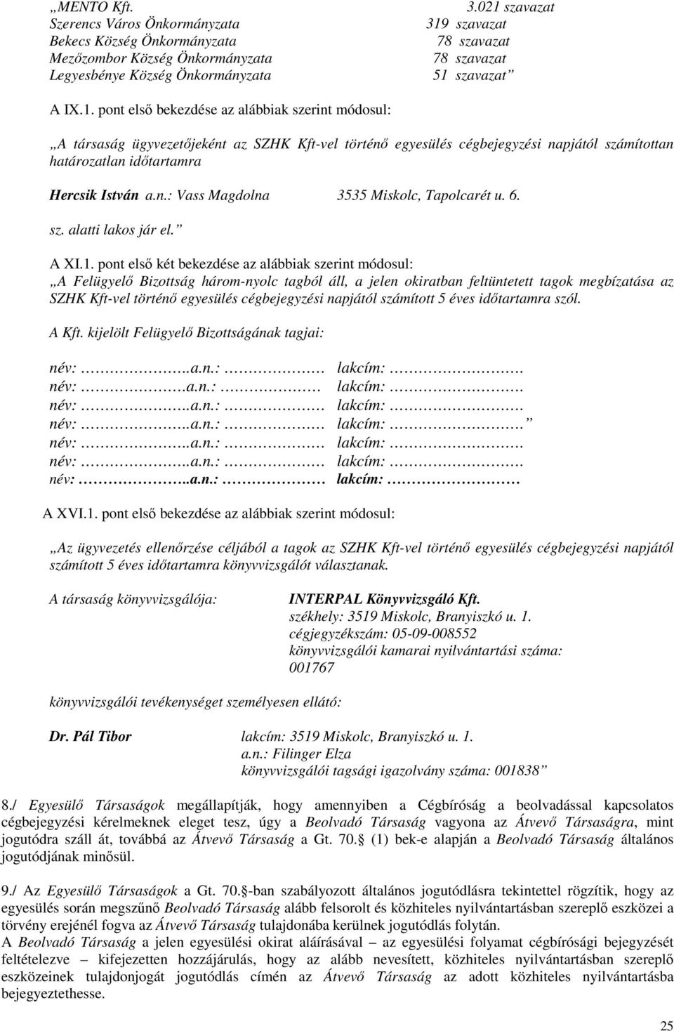 n.: Vass Magdolna 3535 Miskolc, Tapolcarét u. 6. sz. alatti lakos jár el. A XI.1.