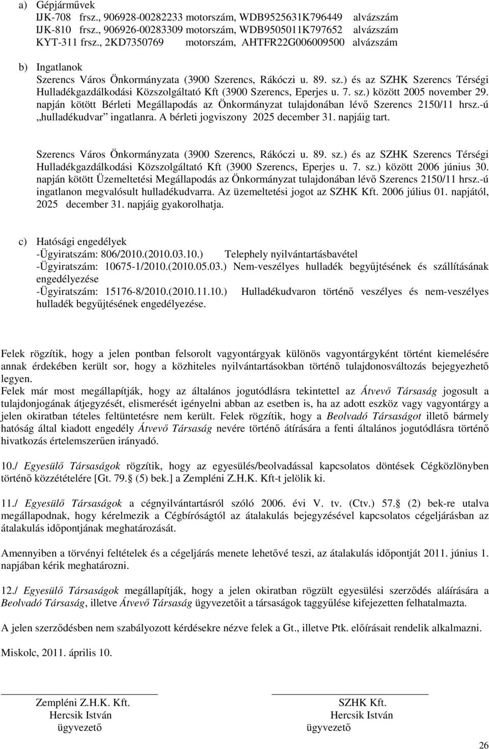 ) és az SZHK Szerencs Térségi Hulladékgazdálkodási Közszolgáltató Kft (3900 Szerencs, Eperjes u. 7. sz.) között 2005 november 29.