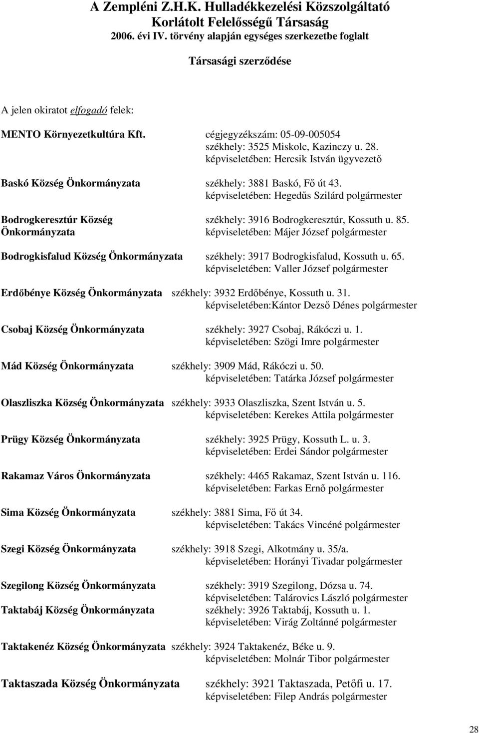 képviseletében: Hercsik István ügyvezető Baskó Község Önkormányzata székhely: 3881 Baskó, Fő út 43.