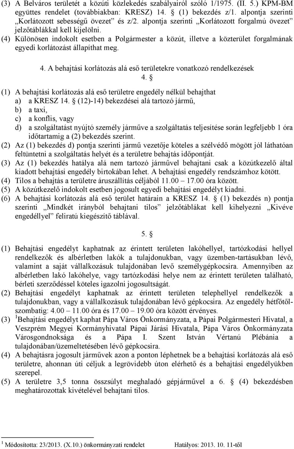 (4) Különösen indokolt esetben a Polgármester a közút, illetve a közterület forgalmának egyedi korlátozást állapíthat meg. 4. A behajtási korlátozás alá eső területekre vonatkozó rendelkezések 4.