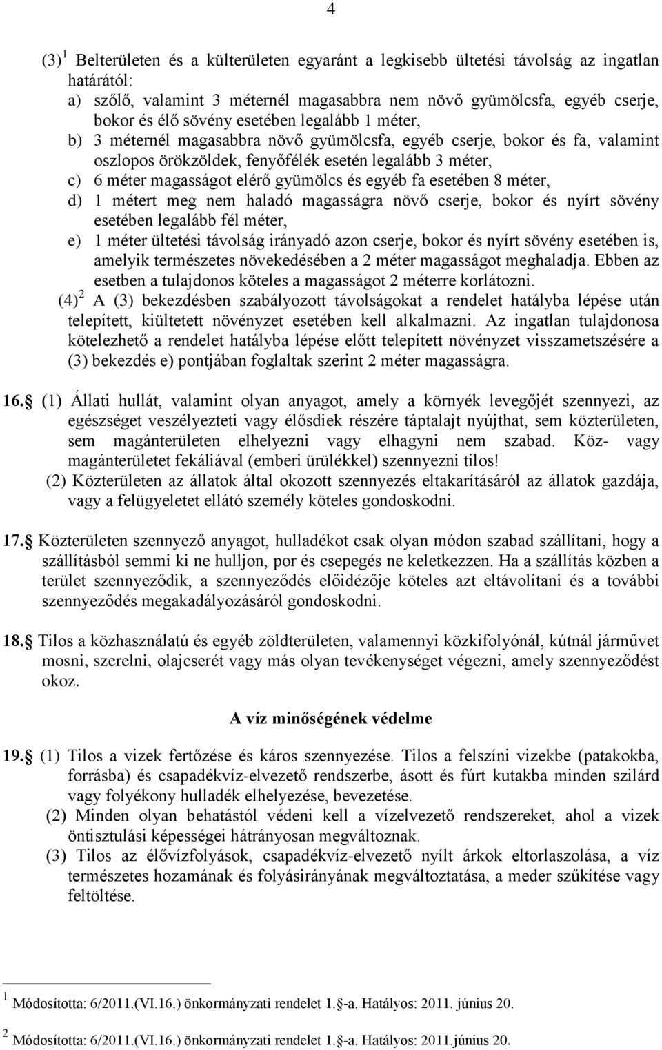 és egyéb fa esetében 8 méter, d) 1 métert meg nem haladó magasságra növő cserje, bokor és nyírt sövény esetében legalább fél méter, e) 1 méter ültetési távolság irányadó azon cserje, bokor és nyírt