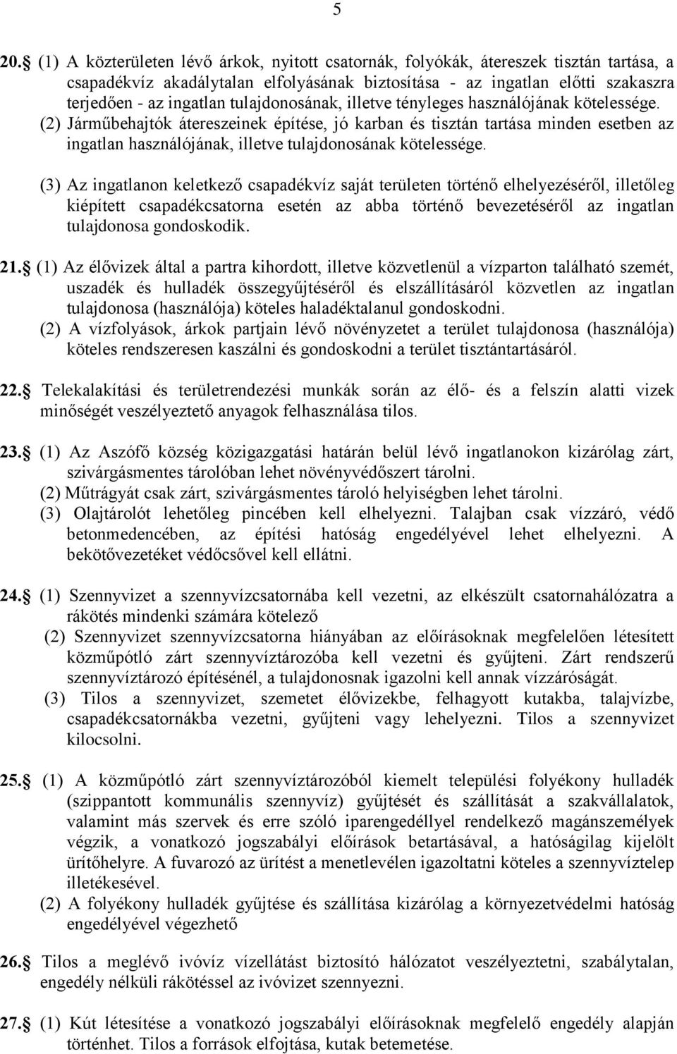 (2) Járműbehajtók átereszeinek építése, jó karban és tisztán tartása minden esetben az ingatlan használójának, illetve tulajdonosának kötelessége.