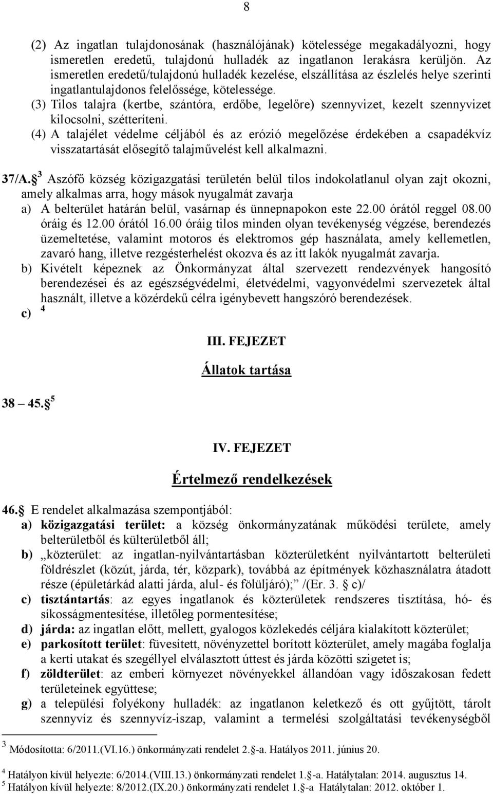 (3) Tilos talajra (kertbe, szántóra, erdőbe, legelőre) szennyvizet, kezelt szennyvizet kilocsolni, szétteríteni.