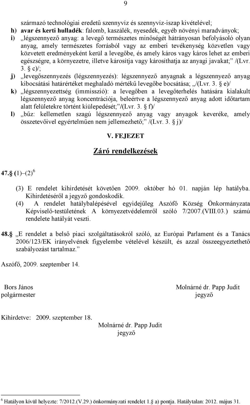 emberi egészségre, a környezetre, illetve károsítja vagy károsíthatja az anyagi javakat; /(Lvr. 3.