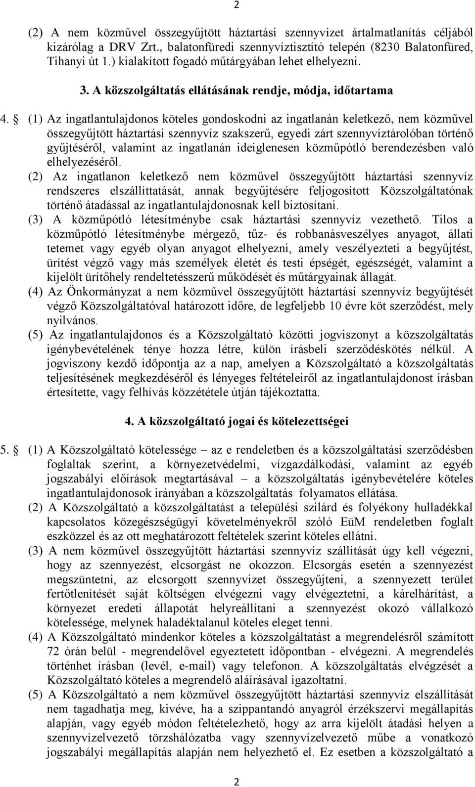 (1) Az ingatlantulajdonos köteles gondoskodni az ingatlanán keletkező, nem közművel összegyűjtött háztartási szennyvíz szakszerű, egyedi zárt szennyvíztárolóban történő gyűjtéséről, valamint az