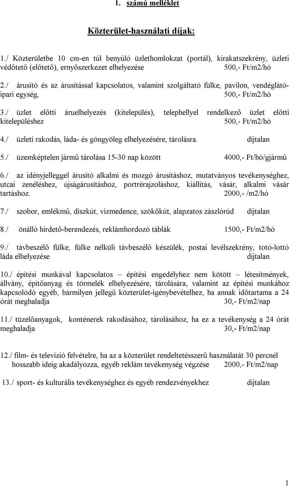 / üzlet előtti áruelhelyezés (kitelepülés), telephellyel rendelkező üzlet előtti kitelepüléshez 500,- Ft/m2/hó 4./ üzleti rakodás, láda- és göngyöleg elhelyezésére, tárolásra. díjtalan 5.