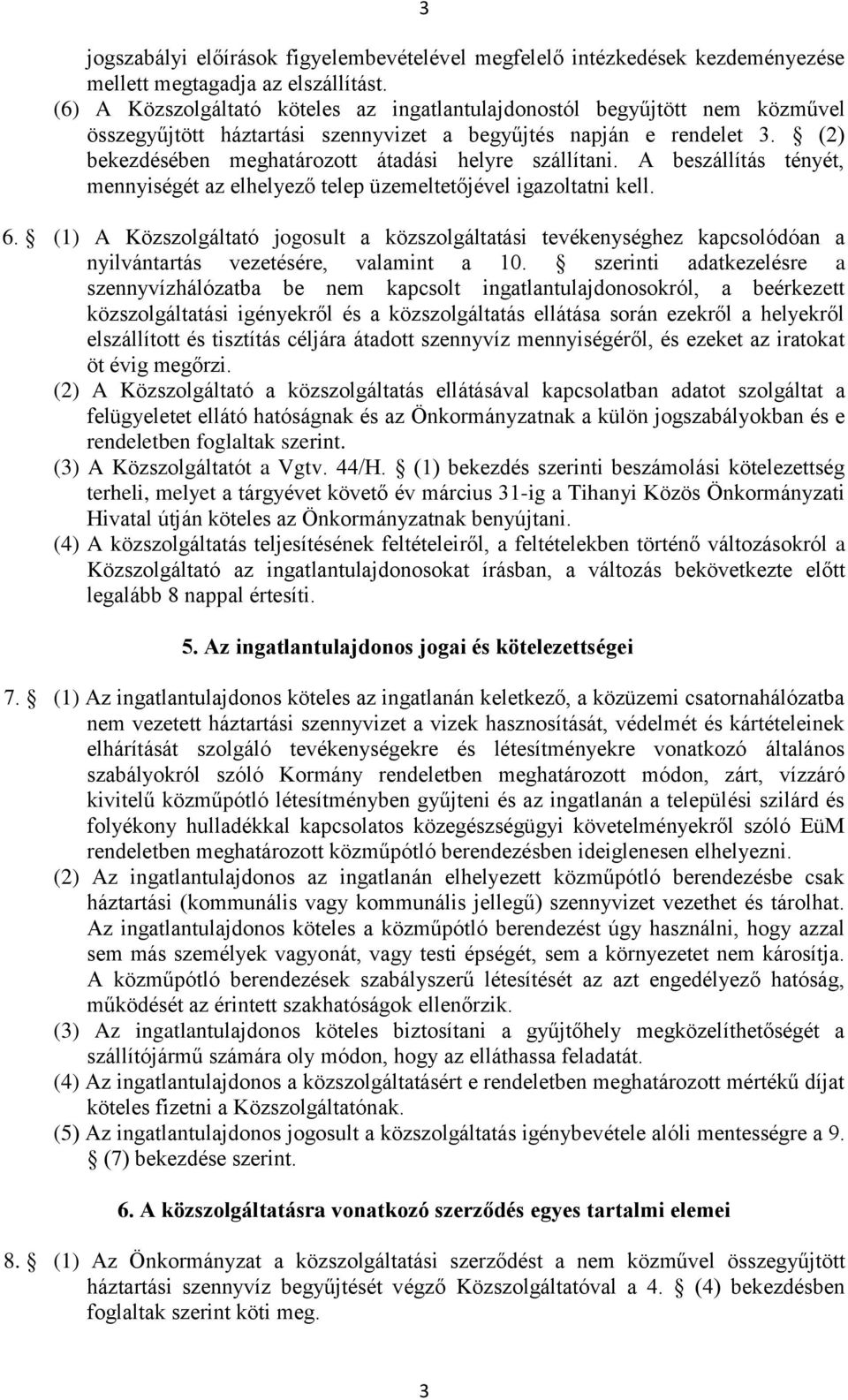 (2) bekezdésében meghatározott átadási helyre szállítani. A beszállítás tényét, mennyiségét az elhelyező telep üzemeltetőjével igazoltatni kell. 6.