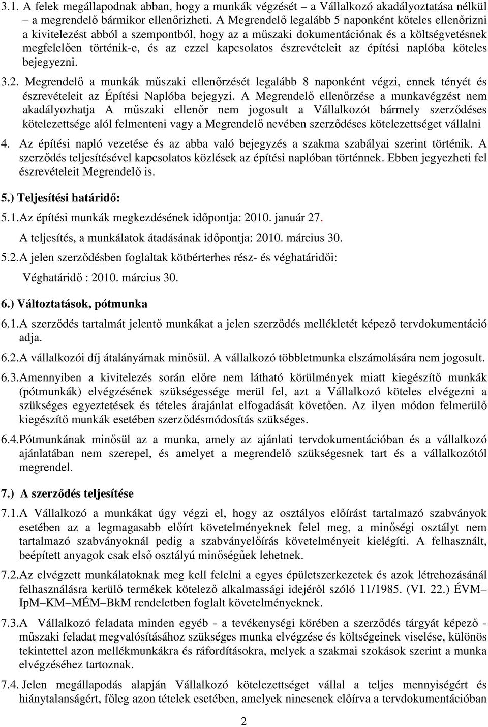 észrevételeit az építési naplóba köteles bejegyezni. 3.2. Megrendelő a munkák műszaki ellenőrzését legalább 8 naponként végzi, ennek tényét és észrevételeit az Építési Naplóba bejegyzi.