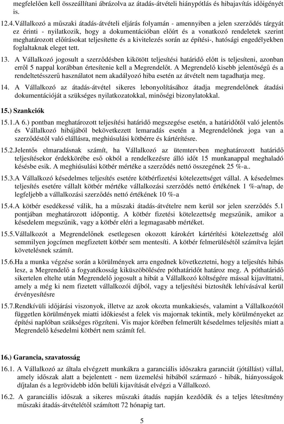 előírásokat teljesítette és a kivitelezés során az építési-, hatósági engedélyekben foglaltaknak eleget tett. 13.