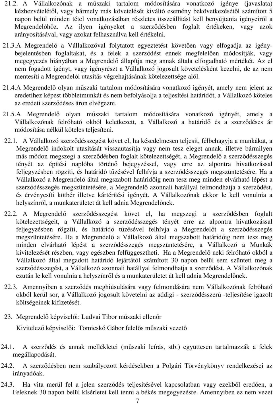 Az ilyen igényeket a szerződésben foglalt értékeken, vagy azok arányosításával, vagy azokat felhasználva kell értékelni. 21.3.