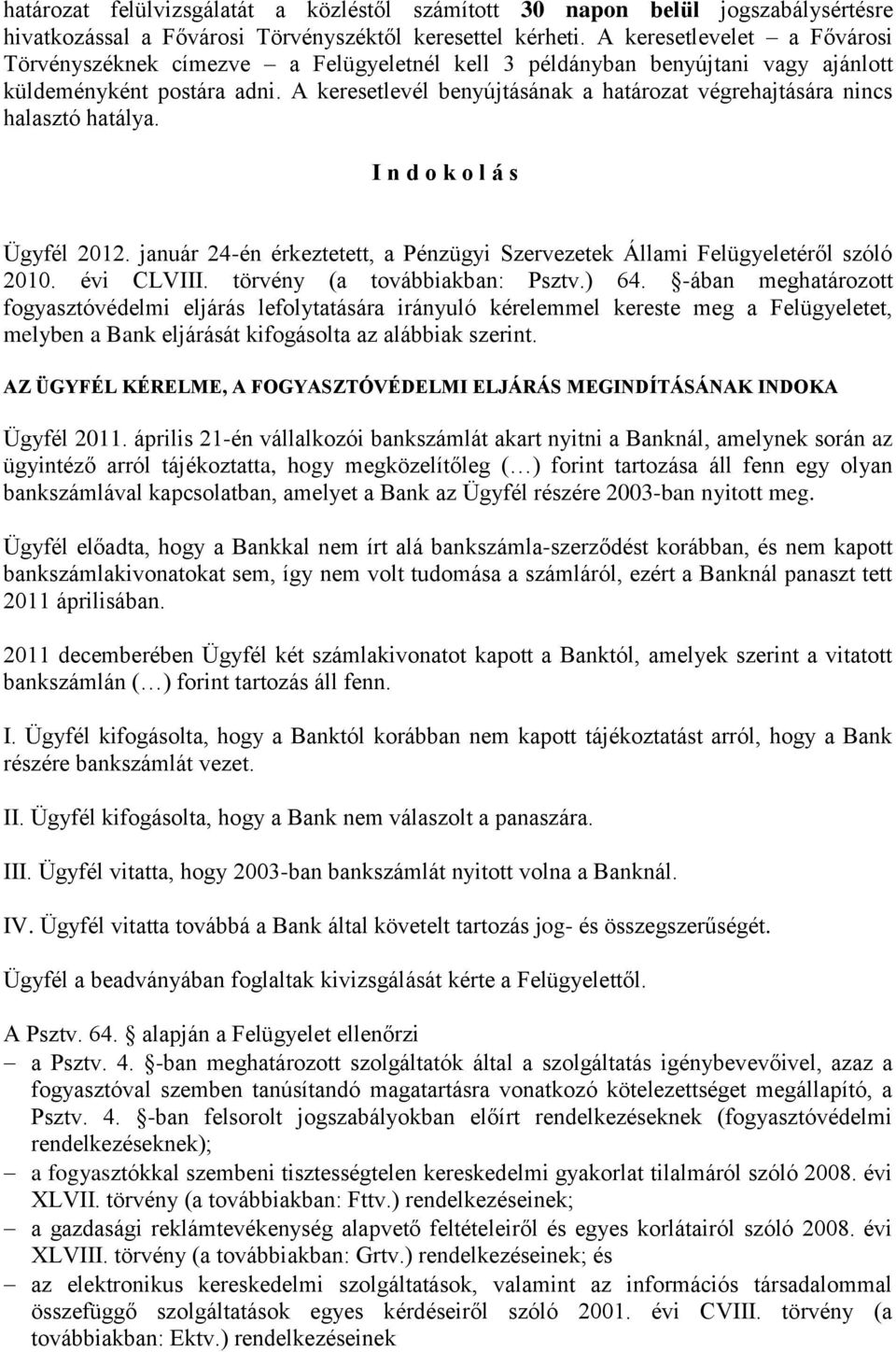 A keresetlevél benyújtásának a határozat végrehajtására nincs halasztó hatálya. I n d o k o l á s Ügyfél 2012. január 24-én érkeztetett, a Pénzügyi Szervezetek Állami Felügyeletéről szóló 2010.