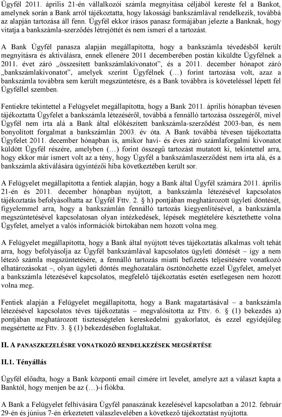 Ügyfél ekkor írásos panasz formájában jelezte a Banknak, hogy vitatja a bankszámla-szerződés létrejöttét és nem ismeri el a tartozást.