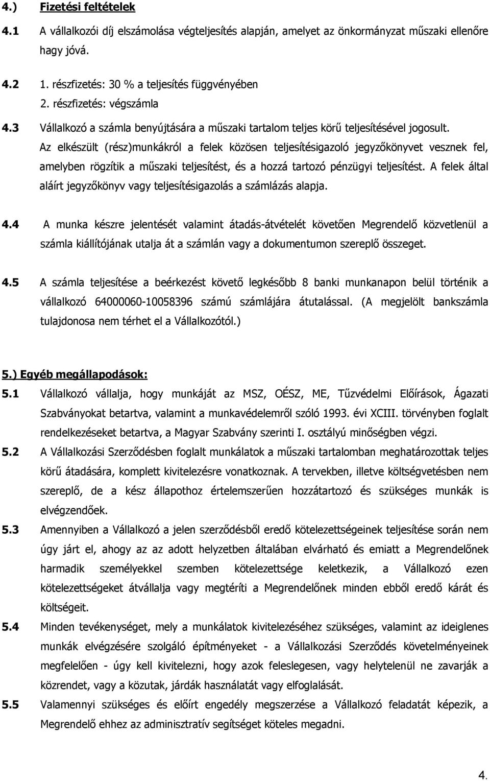 Az elkészült (rész)munkákról a felek közösen teljesítésigazoló jegyzőkönyvet vesznek fel, amelyben rögzítik a műszaki teljesítést, és a hozzá tartozó pénzügyi teljesítést.