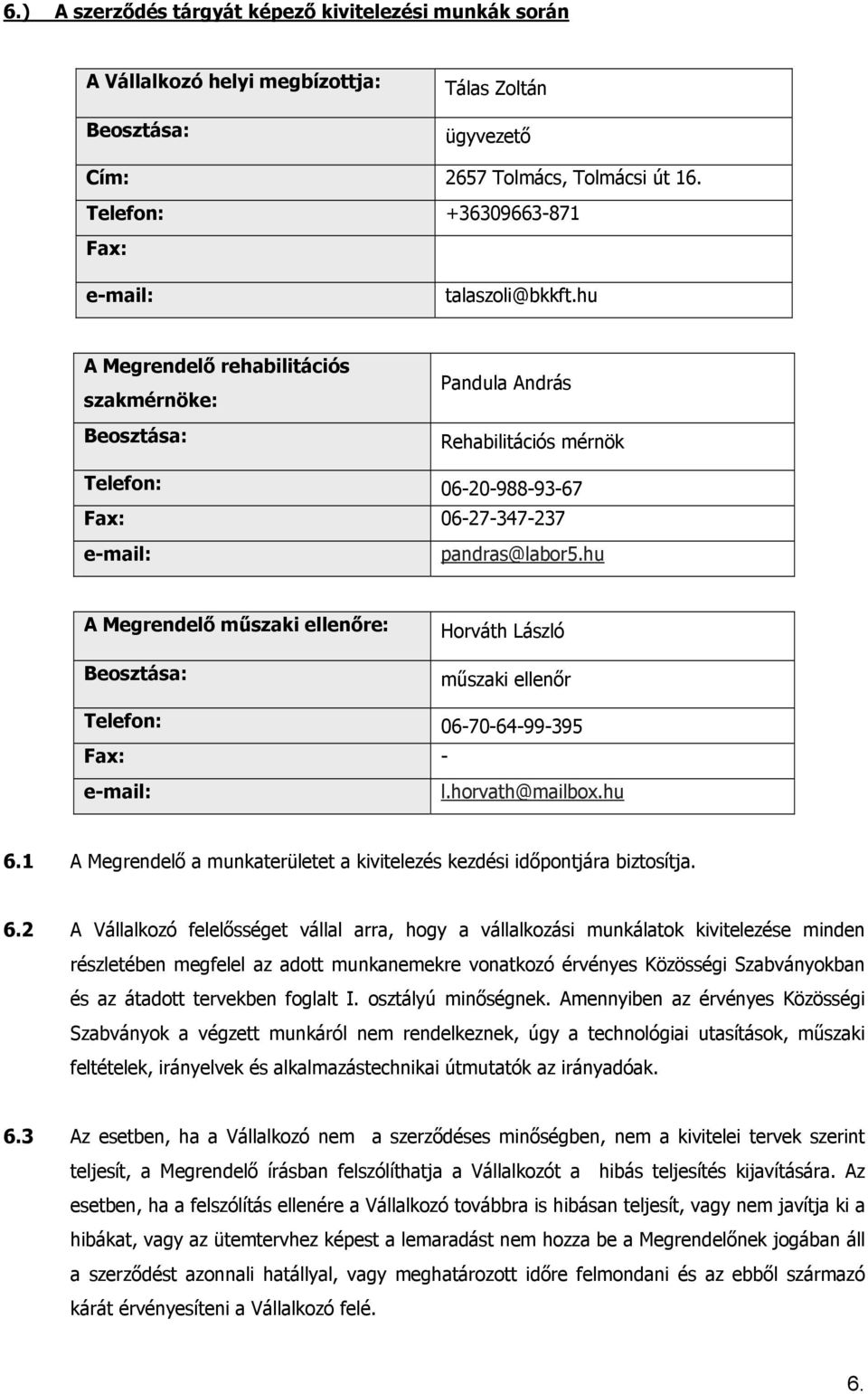 hu A Megrendelő rehabilitációs szakmérnöke: Beosztása: Pandula András Rehabilitációs mérnök Telefon: 06-20-988-93-67 Fax: 06-27-347-237 e-mail: pandras@labor5.