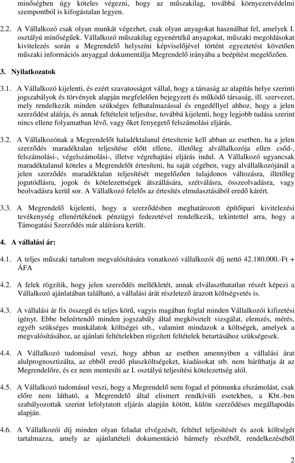 Vállalkozó műszakilag egyenértékű anyagokat, műszaki megoldásokat kivitelezés során a Megrendelő helyszíni képviselőjével történt egyeztetést követően műszaki információs anyaggal dokumentálja