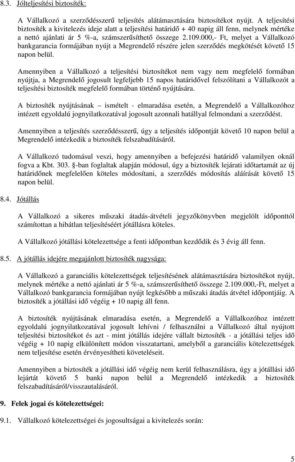 000,- Ft, melyet a Vállalkozó bankgarancia formájában nyújt a Megrendelő részére jelen szerződés megkötését követő 15 napon belül.