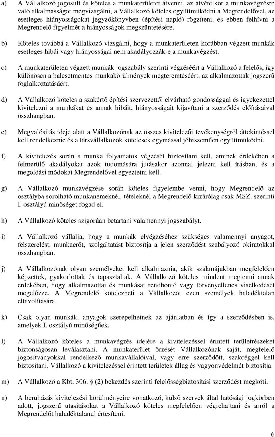 b) Köteles továbbá a Vállalkozó vizsgálni, hogy a munkaterületen korábban végzett munkák esetleges hibái vagy hiányosságai nem akadályozzák-e a munkavégzést.