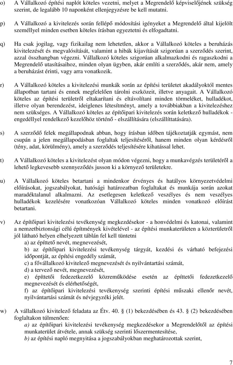 q) Ha csak jogilag, vagy fizikailag nem lehetetlen, akkor a Vállalkozó köteles a beruházás kivitelezését és megvalósítását, valamint a hibák kijavítását szigorúan a szerződés szerint, azzal