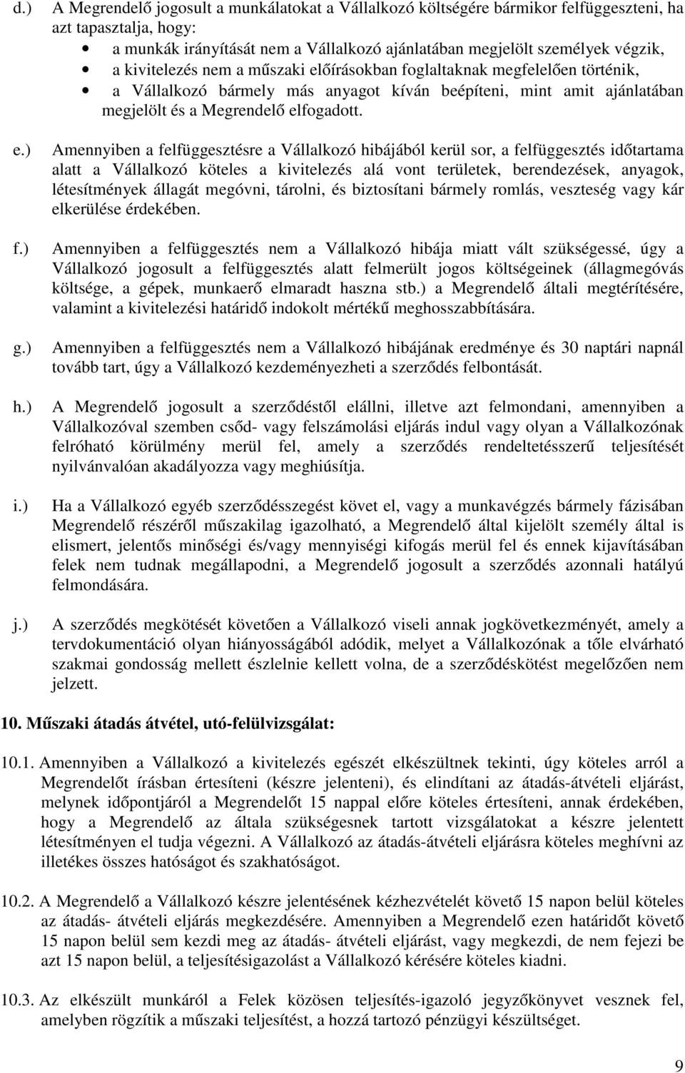 kivitelezés nem a műszaki előírásokban foglaltaknak megfelelően történik, a Vállalkozó bármely más anyagot kíván beépíteni, mint amit ajánlatában megjelölt és a Megrendelő elfogadott.