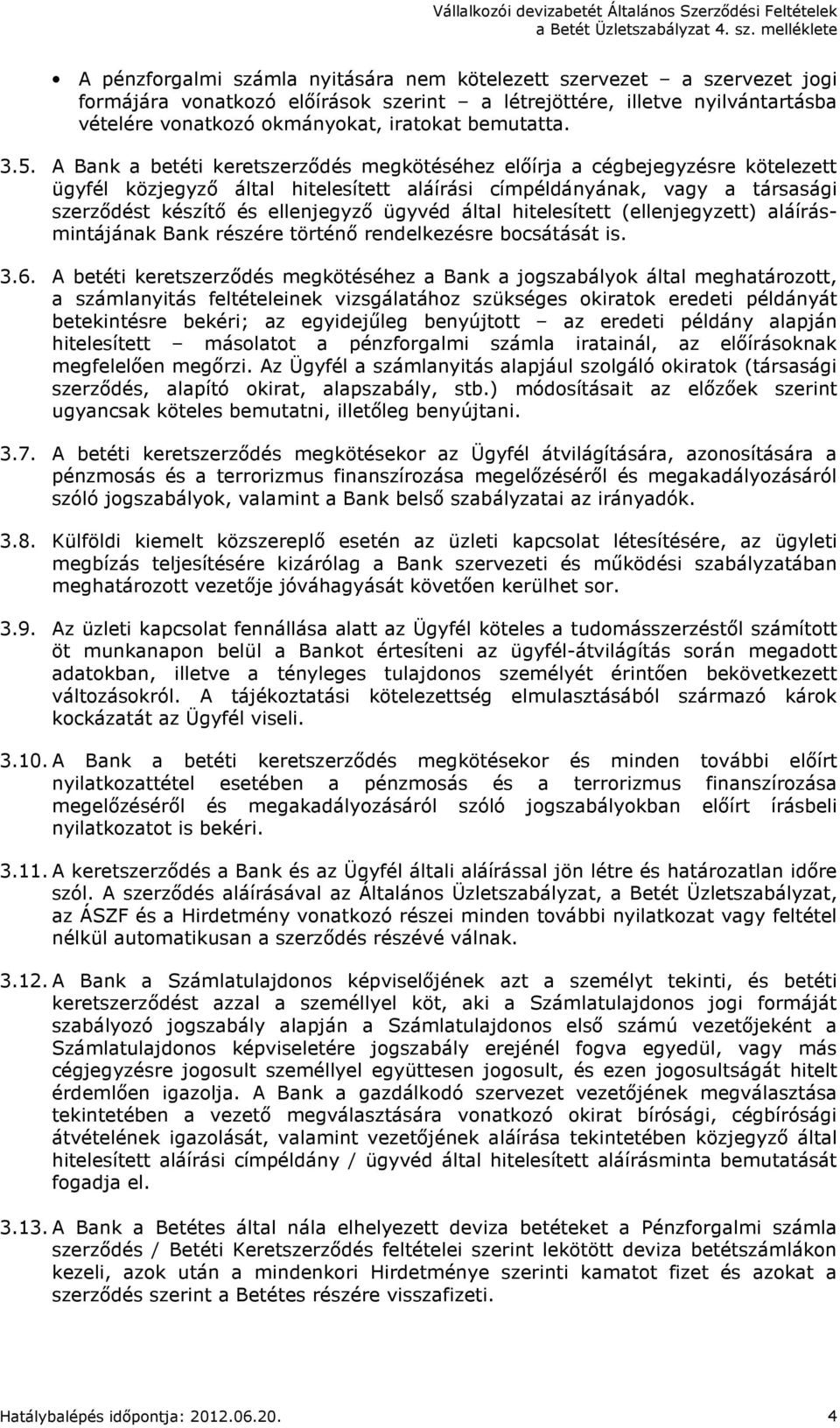 A Bank a betéti keretszerződés megkötéséhez előírja a cégbejegyzésre kötelezett ügyfél közjegyző által hitelesített aláírási címpéldányának, vagy a társasági szerződést készítő és ellenjegyző ügyvéd