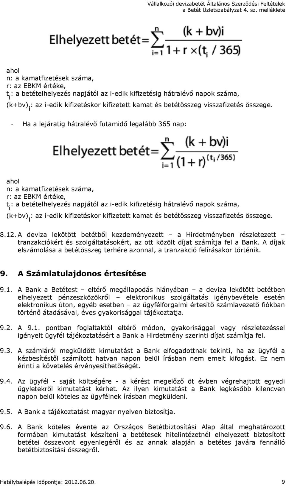 A deviza lekötött betétből kezdeményezett a Hirdetményben részletezett tranzakciókért és szolgáltatásokért, az ott közölt díjat számítja fel a Bank.