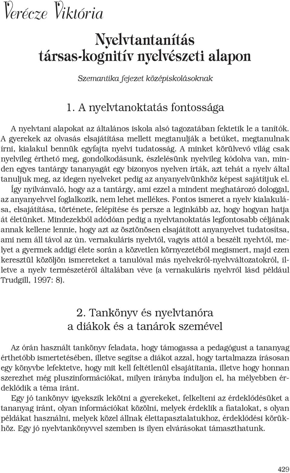 A gyerekek az olvasás elsajátítása mellett megtanulják a betűket, megtanulnak írni, kialakul bennük egyfajta nyelvi tudatosság.