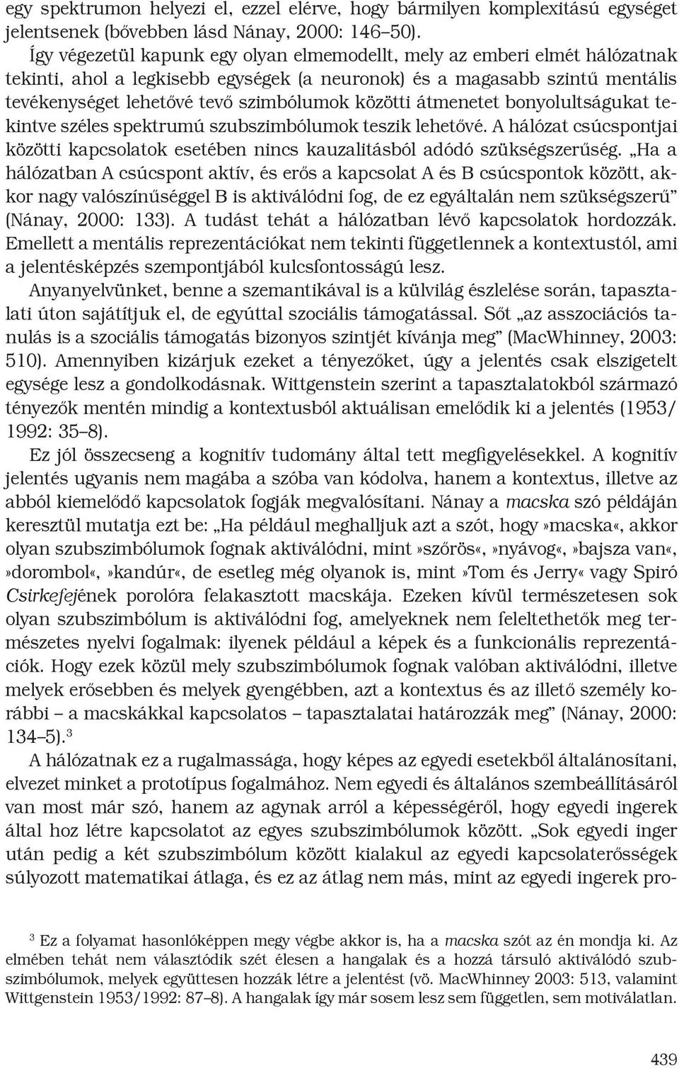 közötti átmenetet bonyolultságukat tekintve széles spektrumú szubszimbólumok teszik lehetővé. A hálózat csúcspontjai közötti kapcsolatok esetében nincs kauzalitásból adódó szükségszerűség.