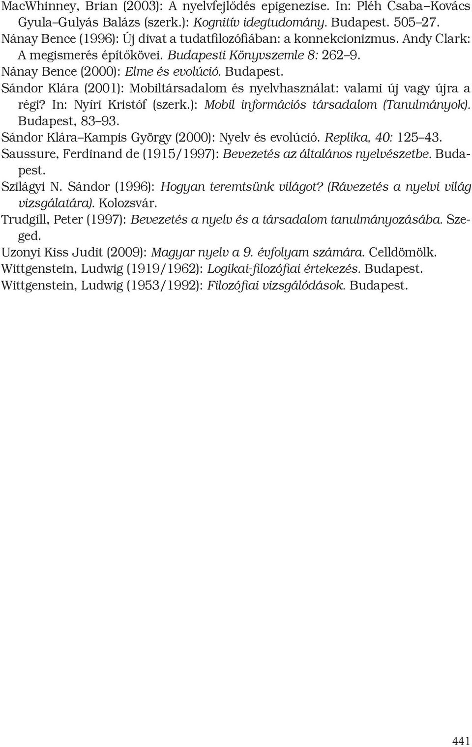In: Nyíri Kristóf (szerk.): Mobil információs társadalom (Tanulmányok). Buda pest, 83 93. Sándor Klára Kampis György (2000): Nyelv és evolúció. Replika, 40: 125 43.
