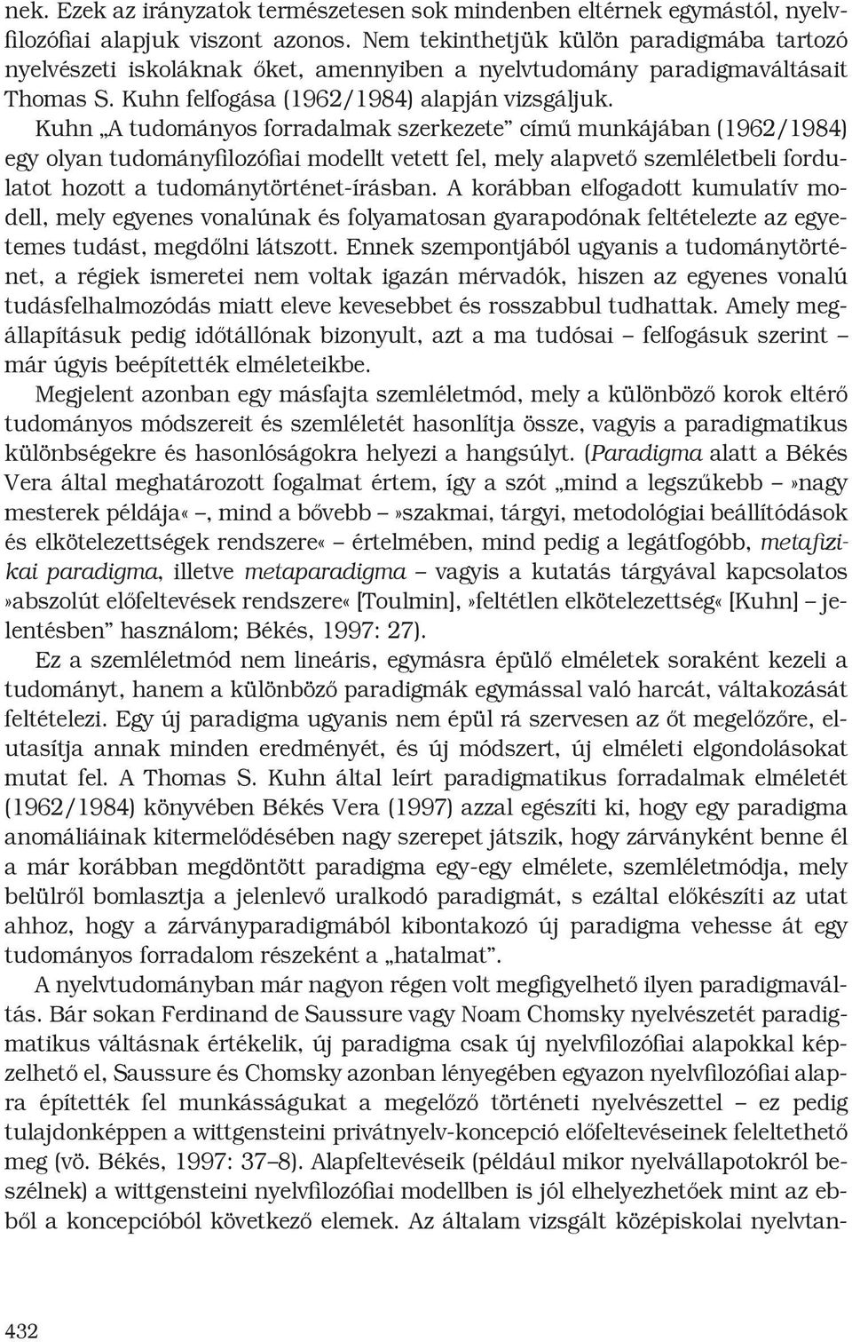 Kuhn A tudományos forradalmak szerkezete című munkájában (1962/1984) egy olyan tudományfilozófiai modellt vetett fel, mely alapvető szemléletbeli fordulatot hozott a tudománytörténet-írásban.