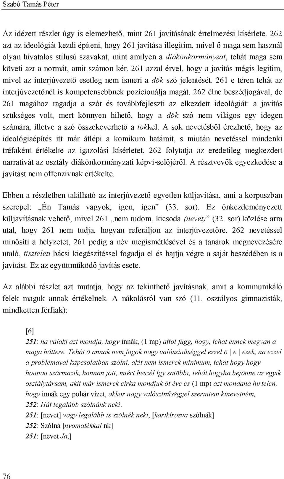 számon kér. 261 azzal érvel, hogy a javítás mégis legitim, mivel az interjúvezető esetleg nem ismeri a dök szó jelentését. 261 e téren tehát az interjúvezetőnél is kompetensebbnek pozícionálja magát.