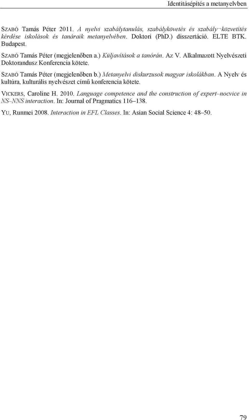 ) Metanyelvi diskurzusok magyar iskolákban. A Nyelv és kultúra, kulturális nyelvészet című konferencia kötete. VICKERS, Caroline H. 2010.
