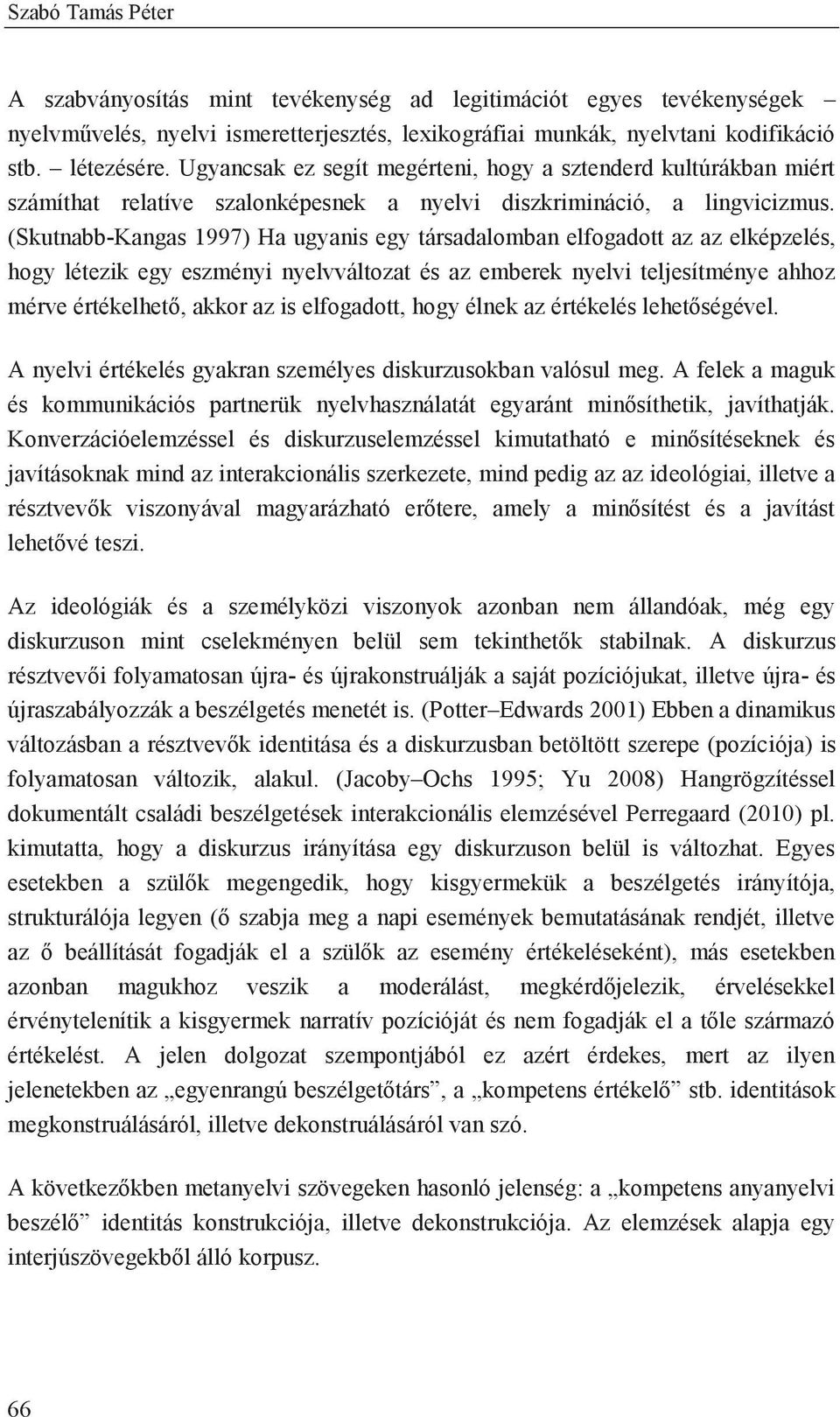 (Skutnabb-Kangas 1997) Ha ugyanis egy társadalomban elfogadott az az elképzelés, hogy létezik egy eszményi nyelvváltozat és az emberek nyelvi teljesítménye ahhoz mérve értékelhető, akkor az is