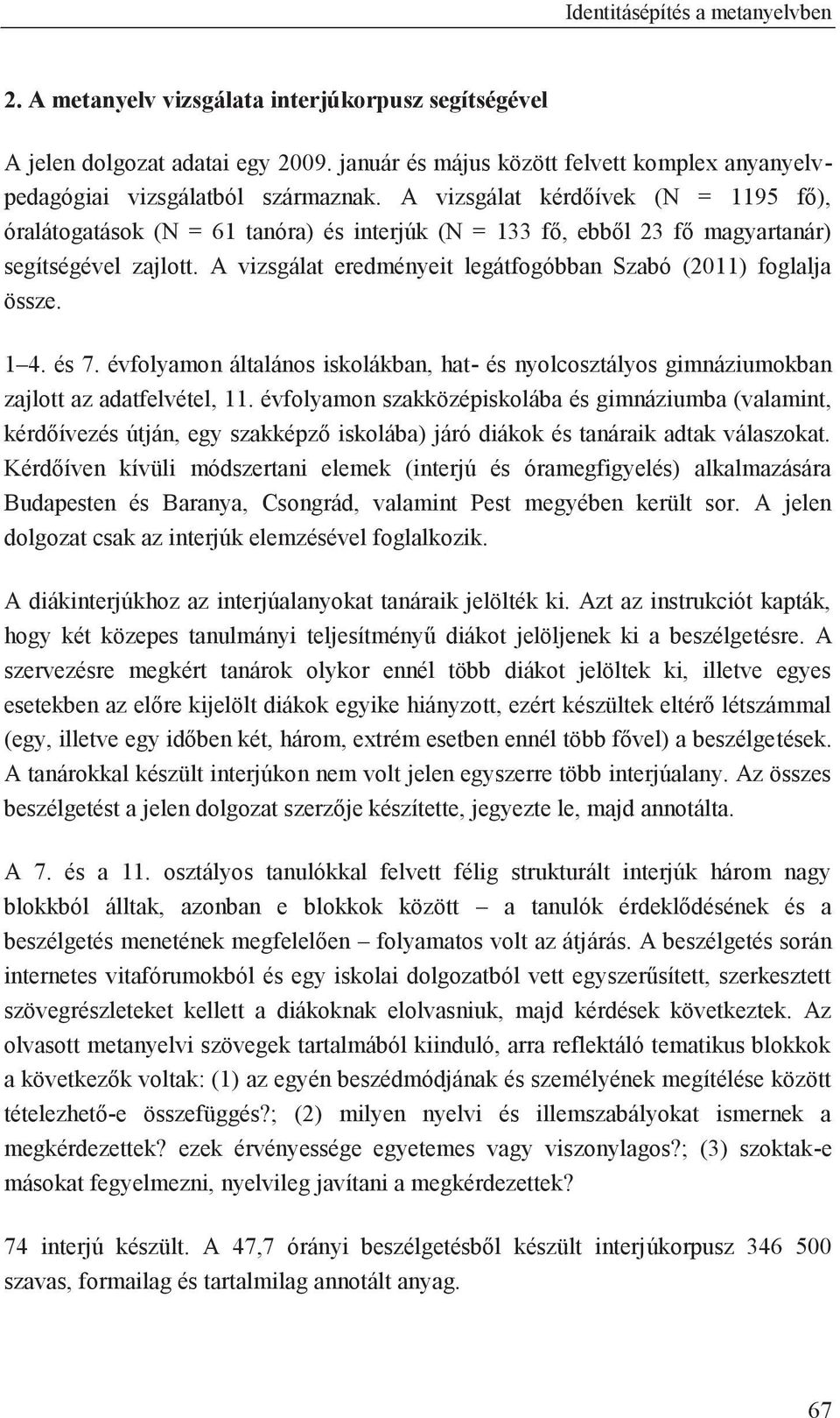 A vizsgálat eredményeit legátfogóbban Szabó (2011) foglalja össze. 1 4. és 7. évfolyamon általános iskolákban, hat- és nyolcosztályos gimnáziumokban zajlott az adatfelvétel, 11.