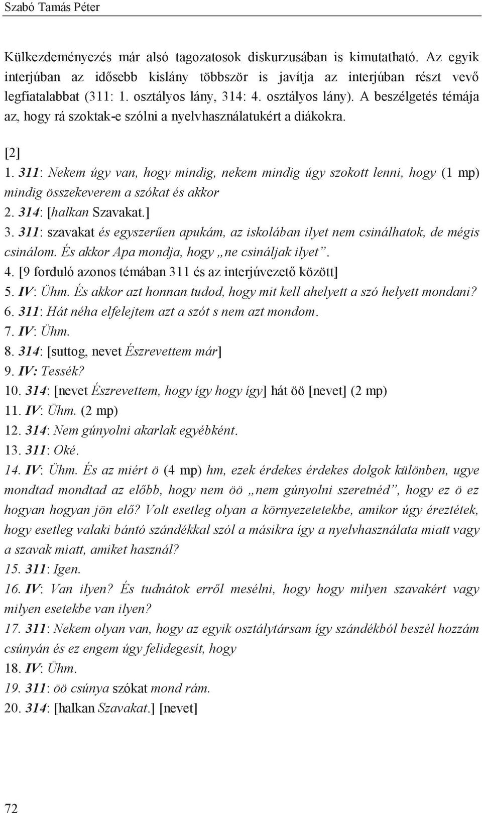 311: Nekem úgy van, hogy mindig, nekem mindig úgy szokott lenni, hogy (1 mp) mindig összekeverem a szókat és akkor 2. 314: [halkan Szavakat.] 3.