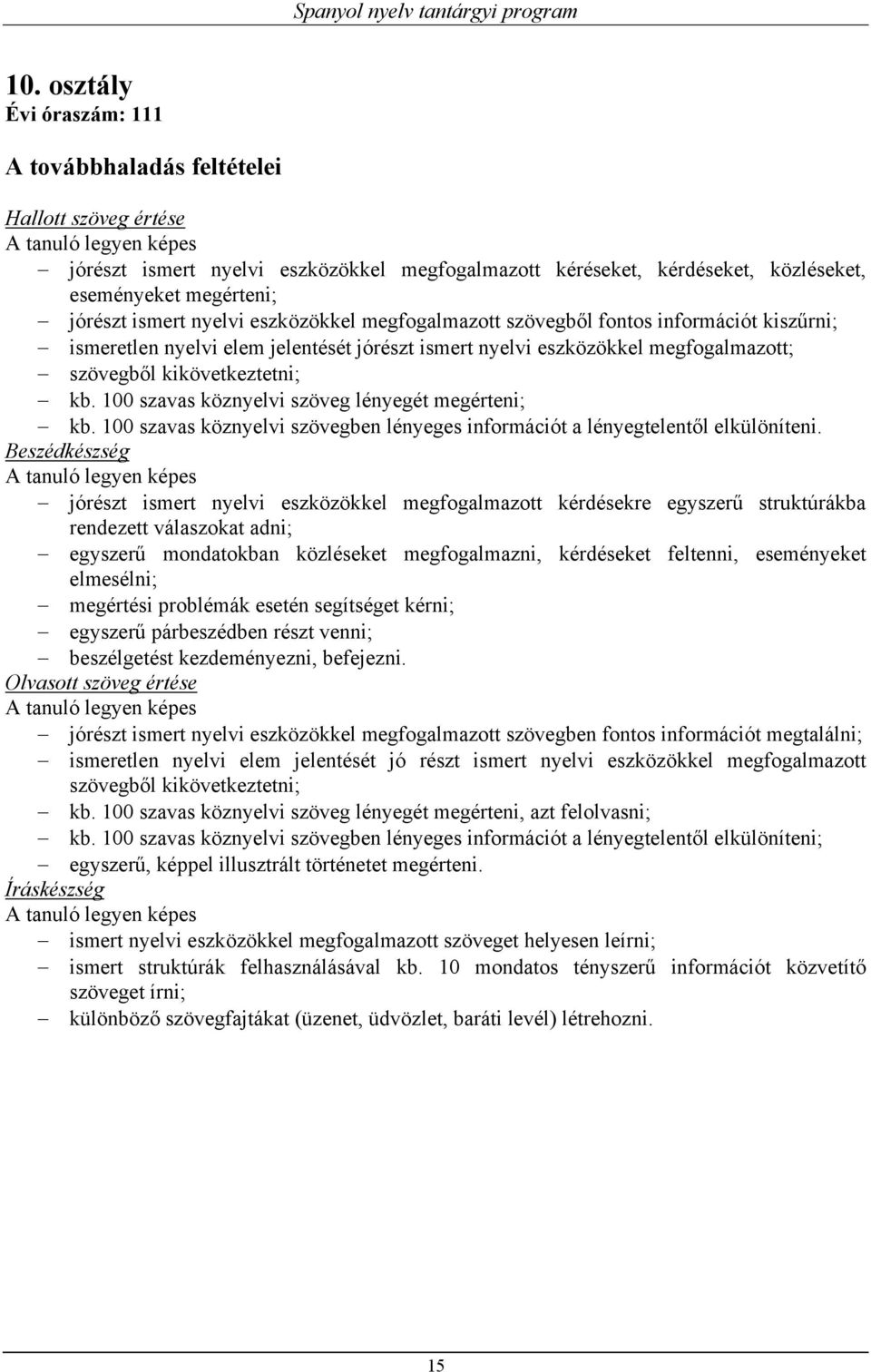 100 szavas köznyelvi szöveg lényegét megérteni; kb. 100 szavas köznyelvi szövegben lényeges információt a lényegtelentől elkülöníteni.