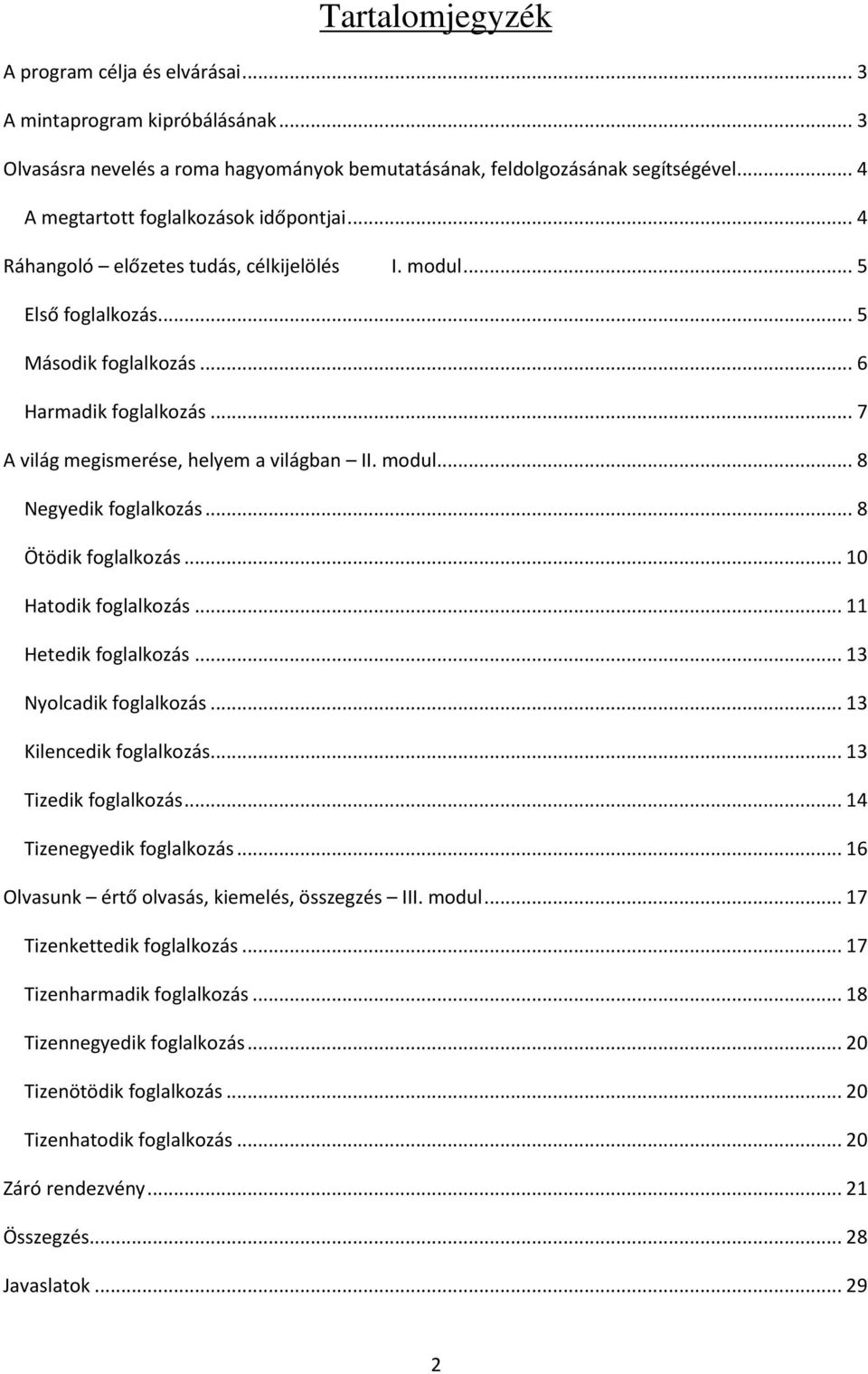 .. 7 A világ megismerése, helyem a világban II. modul... 8 Negyedik foglalkozás... 8 Ötödik foglalkozás... 10 Hatodik foglalkozás... 11 Hetedik foglalkozás... 13 Nyolcadik foglalkozás.