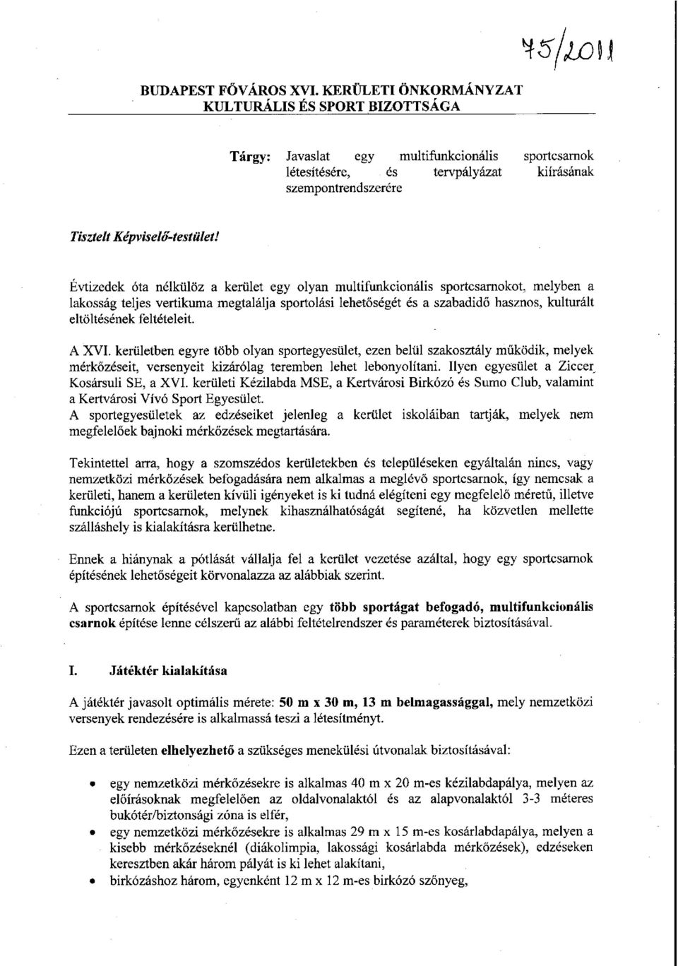 Évtizedek óta nélkülöz a kerület egy olyan multifunkcionális sportcsarnokot, melyben a lakosság teljes vertikuma megtalálja sportolási lehetőségét és a szabadidő hasznos, kulturált eltöltésének