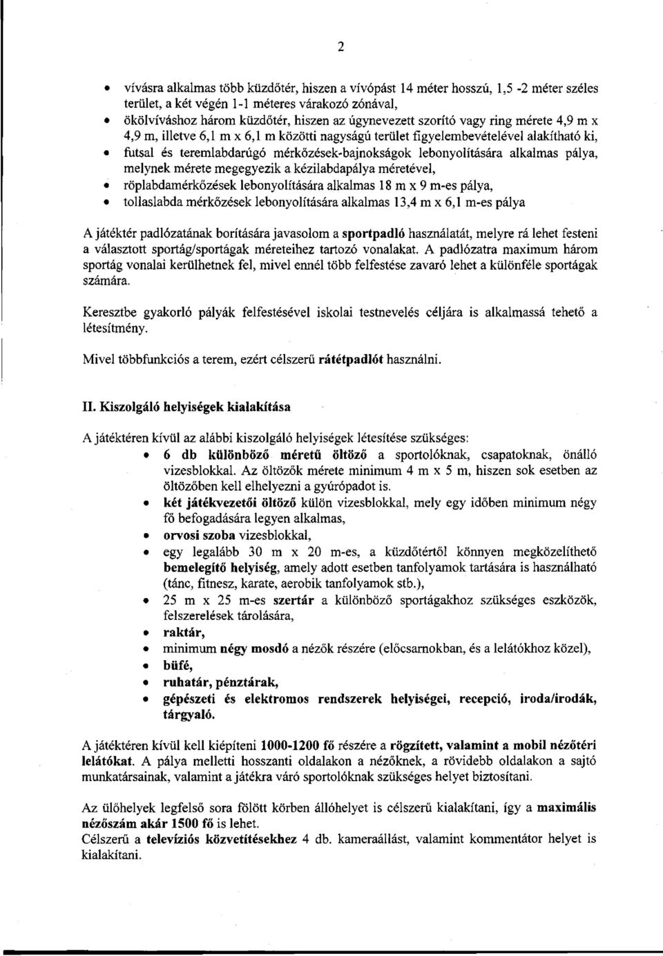 melynek mérete megegyezik a kézilabdapálya méretével, röplabdamérkőzések lebonyolítására alkalmas 18 m x 9 m-es pálya, tollaslabda mérkőzések lebonyolítására alkalmas 13,4 m x 6,1 m-es pálya A