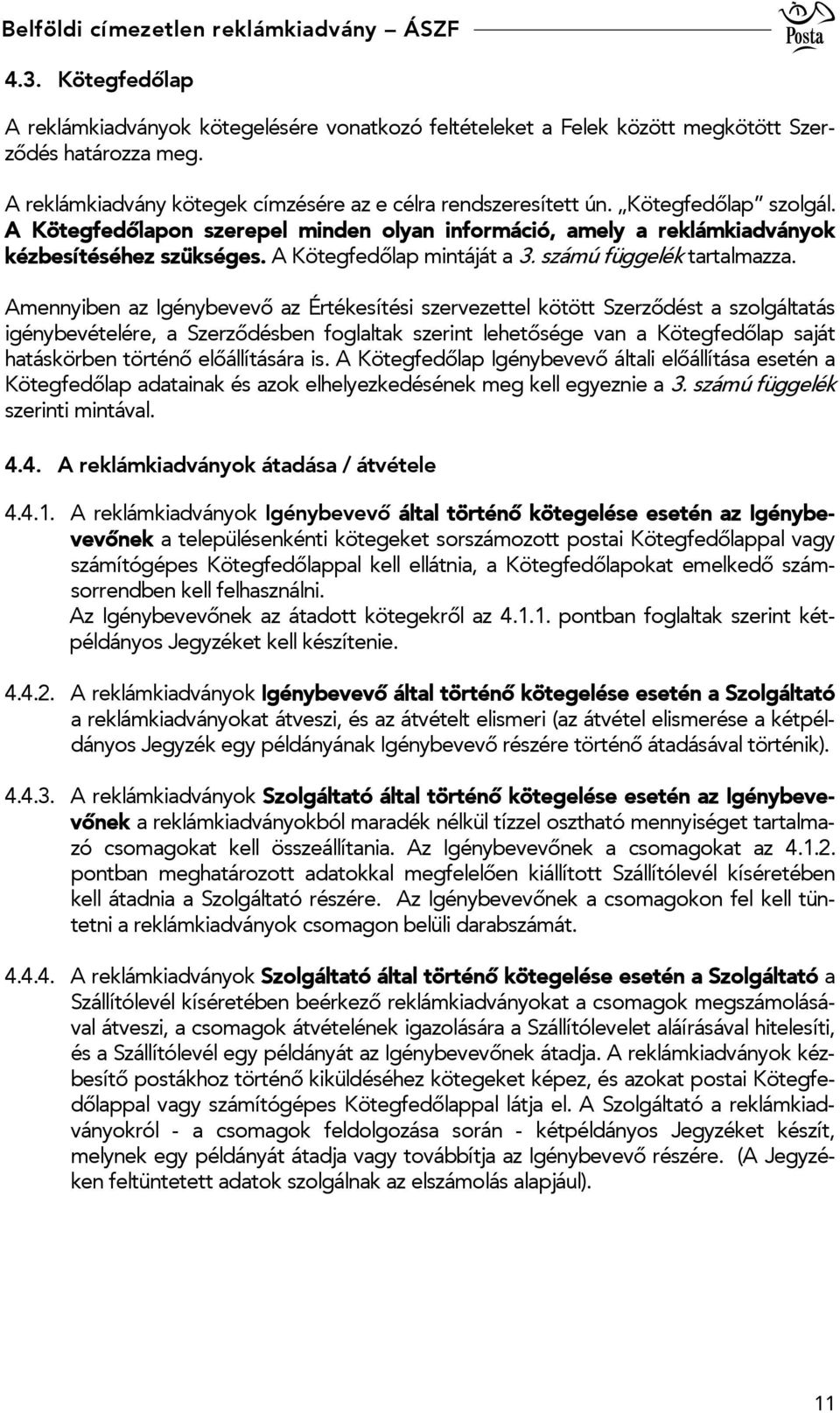 Amennyiben az Igénybevevő az Értékesítési szervezettel kötött Szerződést a szolgáltatás igénybevételére, a Szerződésben foglaltak szerint lehetősége van a Kötegfedőlap saját hatáskörben történő