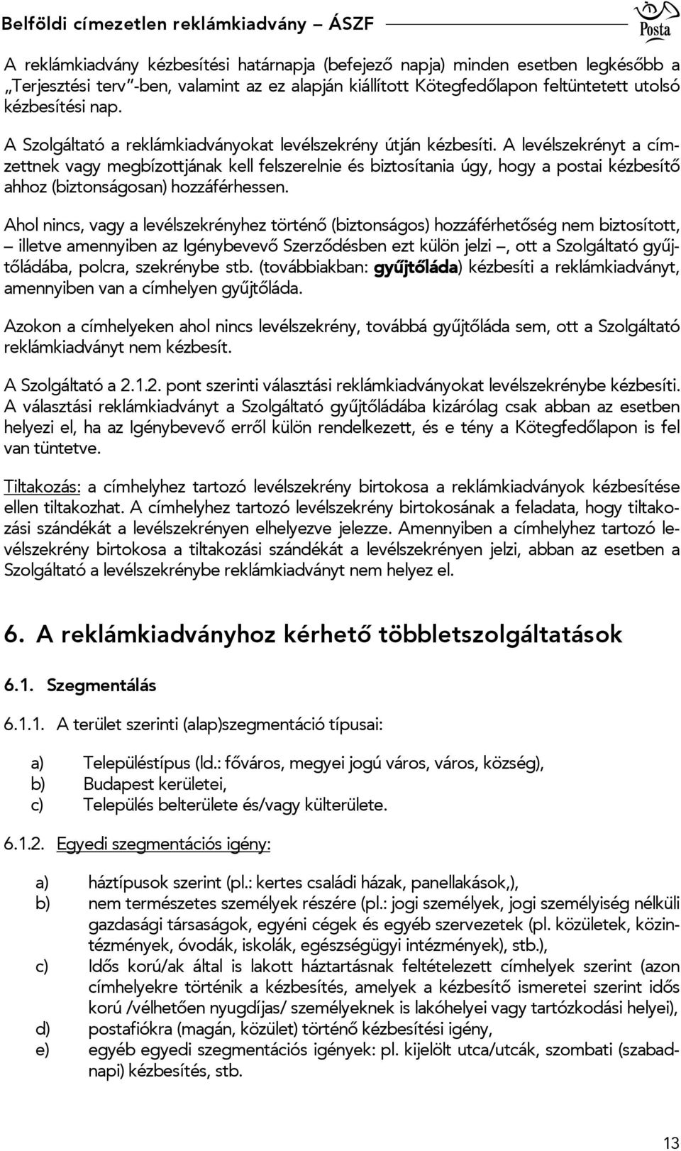 A levélszekrényt a címzettnek vagy megbízottjának kell felszerelnie és biztosítania úgy, hogy a postai kézbesítő ahhoz (biztonságosan) hozzáférhessen.